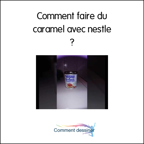 Comment faire du caramel avec nestlé